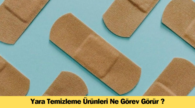 yara-temizleme-urunleri-ne-gorev-gorur