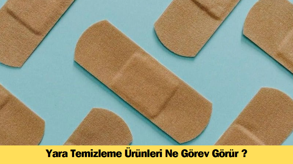 Yara Temizleme Ürünleri Ne Görev Görür ?