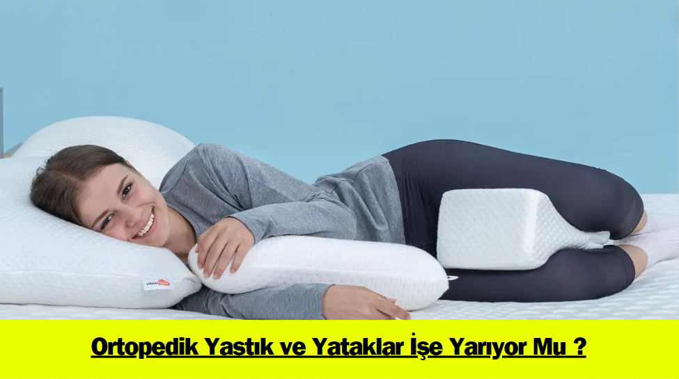 Ortopedik Yastık ve Yataklar İşe Yarıyor Mu ?