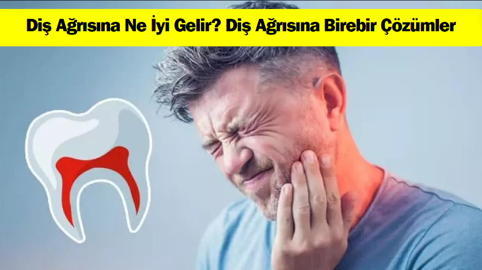 Diş Ağrısına Ne İyi Gelir? Diş Ağrısına Birebir Çözümler